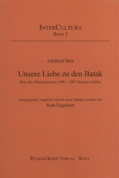 Unsere Liebe zu den Batak: Wie eine Missionarsfrau 1896-1907 Sumatra erlebte (InterCultura, Missions- und kulturgeschichtliche Forschungen Bd. 3) Books