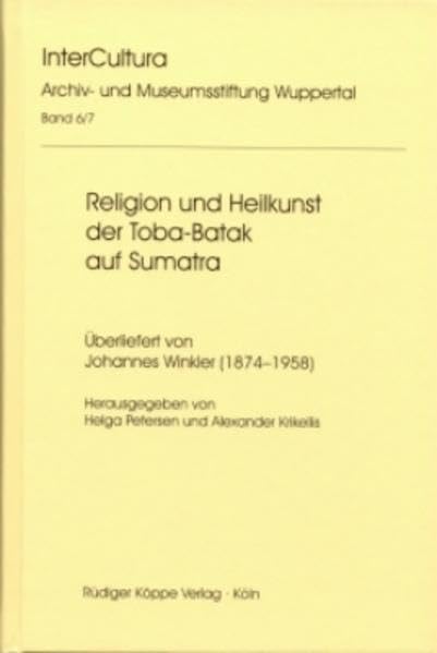 Religion und Heilkunst der Toba-Batak auf Sumatra: Überliefert von Johannes Winkler 1874-1958 (InterCultura - Missions- und kulturgeschichtliche Forschungen) Medicine