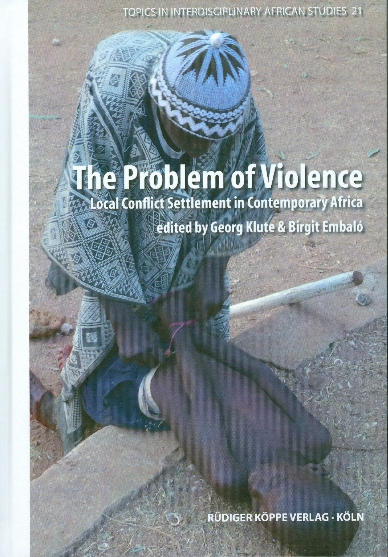 The Problem of Violence Local Conflict Settlement in Contemporary Africa (Topics in Interdisciplinary African Studies, Band 21) Law