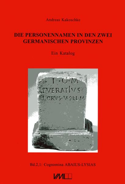 Die Personennamen in den zwei germanischen Provinzen: Ein Katalog. Band 2,1: Die Cognomina ABAIUS - LYSIAS Natural Sciences