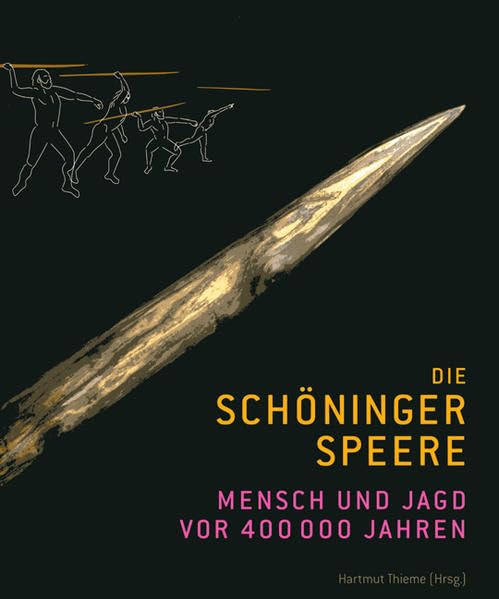 Die Schöninger Speere: Mensch und Jagd vor 400.000 Jahren Politics & History