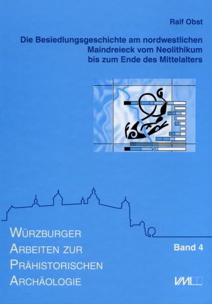 Die Besiedlungsgeschichte am nordwestlichen Maindreieck vom Neolithikum bis zum Ende des Mittelalters (Würzburger Arbeiten zur Prähistorischen Archäologie) Natural Sciences