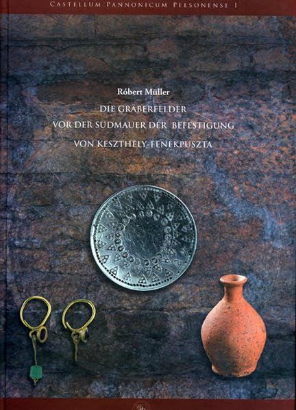 Die Gräberfelder vor der Südmauer der Befestigung von Keszthely-Fenékpuszta (Castellum Pannonicum Pelsonense) Politics & History