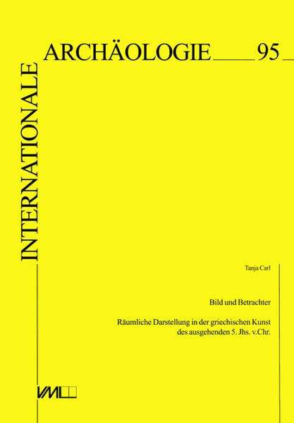 Bild und Betrachter: Räumliche Darstellung in der griechischen Kunst des ausgehenden 5. Jhs. v.Chr. (Internationale Archäologie) Natural Sciences