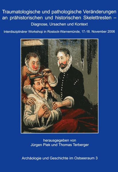 Traumatologische und pathologische Veränderungen an prähistorischen und historischen Skelettresten – Diagnose, Ursachen und Kontext: ... (Archäologie und Geschichte im Ostseeraum) Medicine