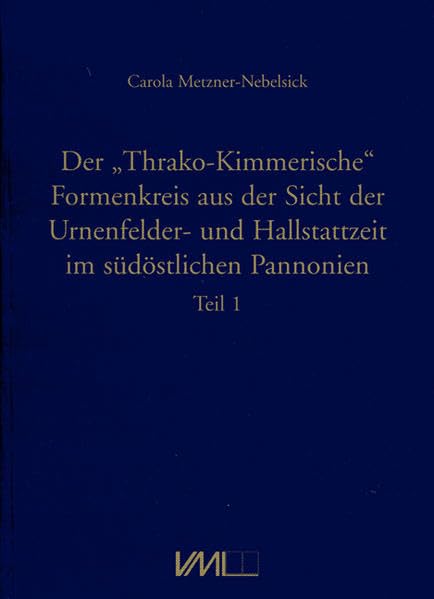 Der "Thrako-Kimmerische" Formenkreis aus der Sicht der Urnenfelder- und Hallstattzeit im südöstlichen Pannonien (Vorgeschichtliche Forschungen) Politics & History