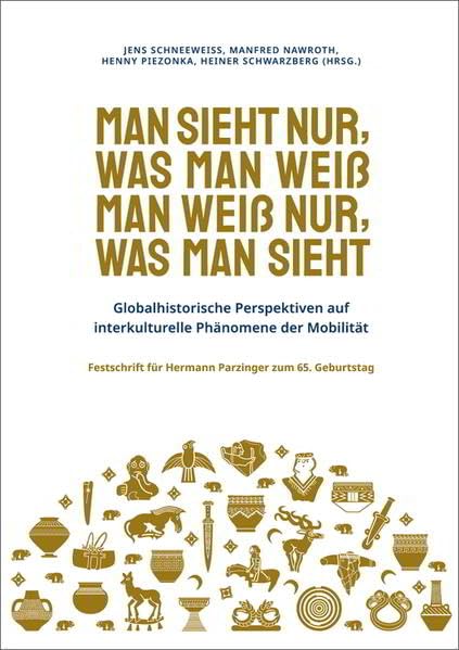 Man sieht nur, was man weiß. Man weiß nur, was man sieht: Globalhistorische Perspektiven auf interkulturelle Phänomene der Mobilität./Festschrift für ... (Prähistorische Archäologie in Südosteuropa) Social Sciences