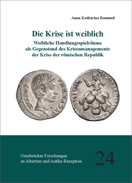 Die Krise ist weiblich: Weibliche Handlungsspielräume als Gegenstand des Krisenmanagements der Krise der römischen Republik (Osnabrücker Forschungen zu Altertum und Antike-Rezeption) Natural Sciences