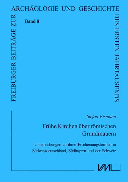 Frühe Kirchen über römischen Grundmauern: Untersuchungen zu ihren Erscheinungsformen in Südwestdeutschland, Südbayern und der Schweiz (Freiburger ... und Geschichte des ersten Jahrtausends) Architecture