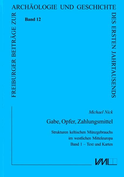 Gabe, Opfer, Zahlungsmittel: Strukturen keltischen Münzgebrauchs im westlichen Mitteleuropa (Freiburger Beiträge zur Archäologie und Geschichte des ersten Jahrtausends) Natural Sciences