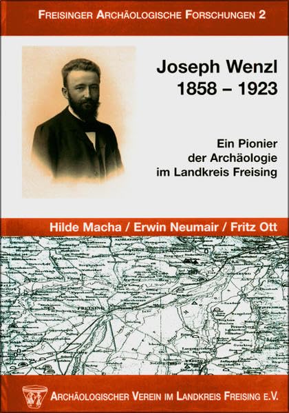 Joseph Wenzl (1858-1923): Ein Pionier der Archäologie im Landkreis Freising (Freisinger archäologische Forschungen) Memories