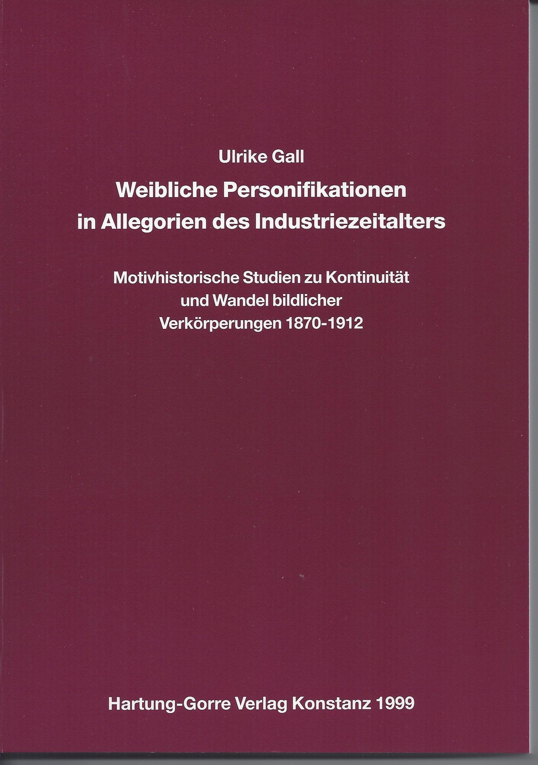 Weibliche Personifikationen in Allegorien des Industriezeitalters: Motivhistorische Studien zu Kontinuität und Wandel bildlicher Verkörperungen 1870-1912 Film, Art & Culture