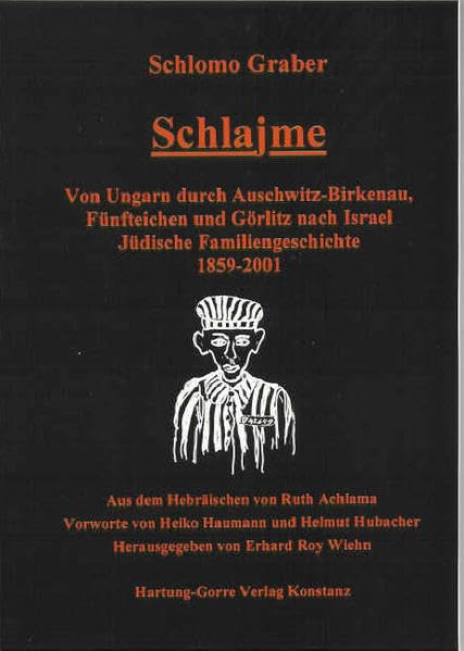 Schlajme. Von Ungarn durch Auschwitz-Birkenau, Fünfteichen und Görlitz nach Israel. Jüdische Familiengeschichte 1859-2001. German history