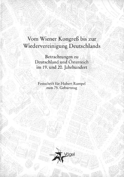 Vom Wiener Kongreß bis zur Wiedervereinigung Deutschlands: Betrachtungen zu Deutschland und Österreich im 19. und 20. Jahrhundert - Festschrift für Hubert Rumpel zum 75. Geburtstag German history