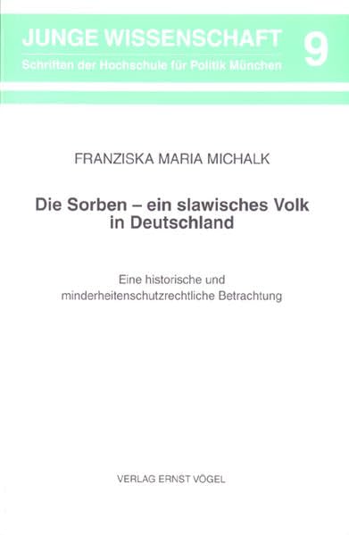 Die Sorben - ein slawisches Volk in Deutschland: Eine historische und minderheitenschutzrechtliche Betrachtung (Junge Wissenschaft: Schriften der Hochschule für Politik München) Law