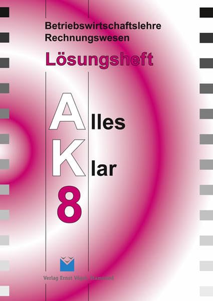 Betriebswirtschaftslehre /Rechnungswesen Alles Klar 8. Für die 8. Jahrgangsstufe an sechsstufigen Realschulen: Betriebswirtschaftslehre ... Alles Klar 8. Für die 8....: Lösungsheft Business, Finance & Career