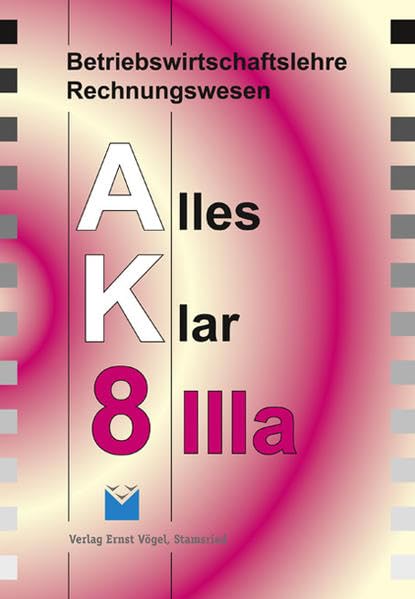 Betriebswirtschaftslehre /Rechnungswesen Alles Klar 8 IIIa. Für die... / Betriebswirtschaftslehre/Rechnungswesen Alles Klar 8 IIIa. Für die 8. Jahrgangsstufe an sechsstufigen Realschulen: Lehrbuch Study Guides