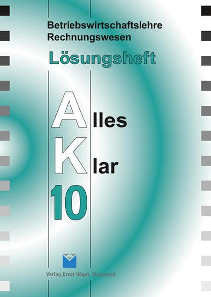 Betriebswirtschaftslehre /Rechnungswesen Alles Klar 10. Für die 10.... / Betriebswirtschaftslehre/Rechnungswesen Alles Klar 10. Für die 10. Jahrgangsstufe an sechsstufigen Realschulen: Lösungsheft Learning & Reference