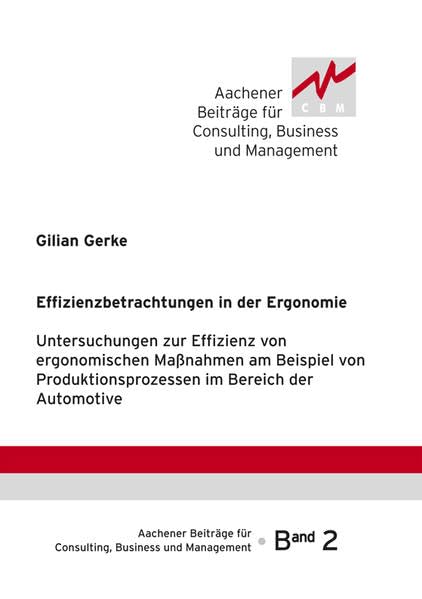 Effizenzbetrachtung in der Ergonomie: Untersuchungen zur Effizienz von ergonomischen Maßnahmen am Beispiel von Produktionsprozessen in Bereich der ... für Consulting, Business und Management) Law