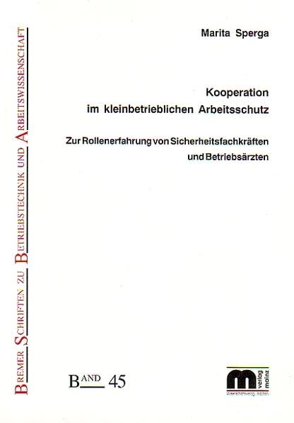 Kooperation im kleinbetrieblichen Arbeitsschutz: Zur Rollenerfahrung von Sicherheitsfachkräften und Betriebsärzten (Bremer Schriften zu Betriebstechnik und Arbeitswissenschaft) Law