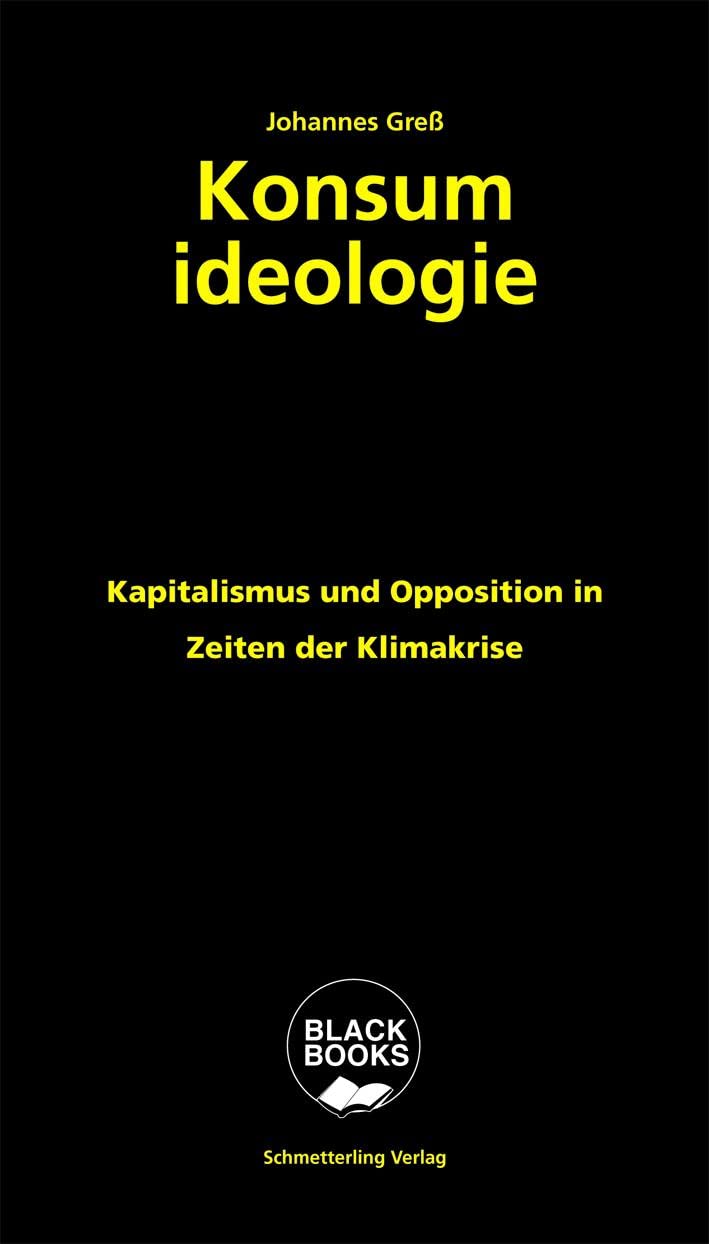 Konsumideologie: Kapitalismus und Opposition in Zeiten der Klimakrise (BLACK BOOKS) Politics & History