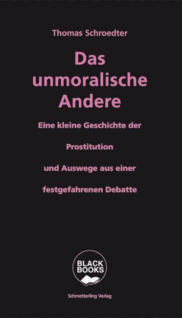 Das unmoralische Andere: Eine kleine Geschichte der Prostitution und Auswege aus einer festgefahrenen Debatte (Black books) Law