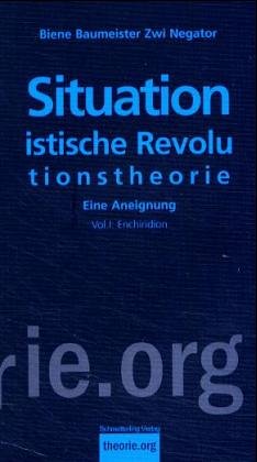 Situationistische Revolutionstheorie. Eine Aneignung. Vol. 1: Enchiridion Politics & History