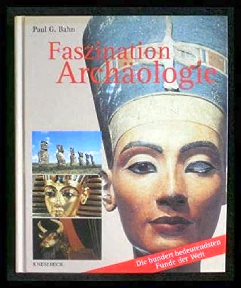 Faszination Archäologie. Die hundert bedeutendsten Funde der Welt Politics & History