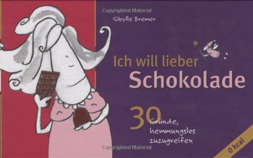 Ich will lieber Schokolade: 30 Gründe, hemmungslos zuzugreifen Lifestyle