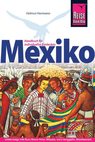 Mexiko: Das komplette Handbuch für individuelles Reisen in allen Regionen Mexikos Travel