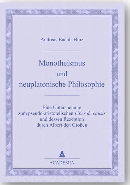 Monotheismus und neuplatonische Philosophie: Eine Untersuchung zum pseudo-aristotelischen Liber de causis und dessen Rezeption durch Albert den Großen Philosophy