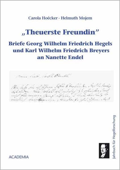 Jahrbuch für Hegelforschung / Theuerste Freundin: Briefe Georg Friedrich Wilhelm Hegels und Karl Wilhelm Friedrich Breyers an Nanette Endel Philosophy