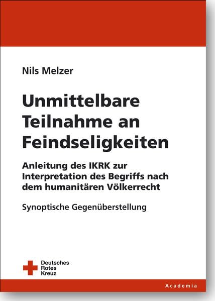 Unmittelbare Teilnahme an Feindseligkeiten: Anleitung des IKRK zur Interpretation des Begriffs nach dem humanitären Völkerrecht Law