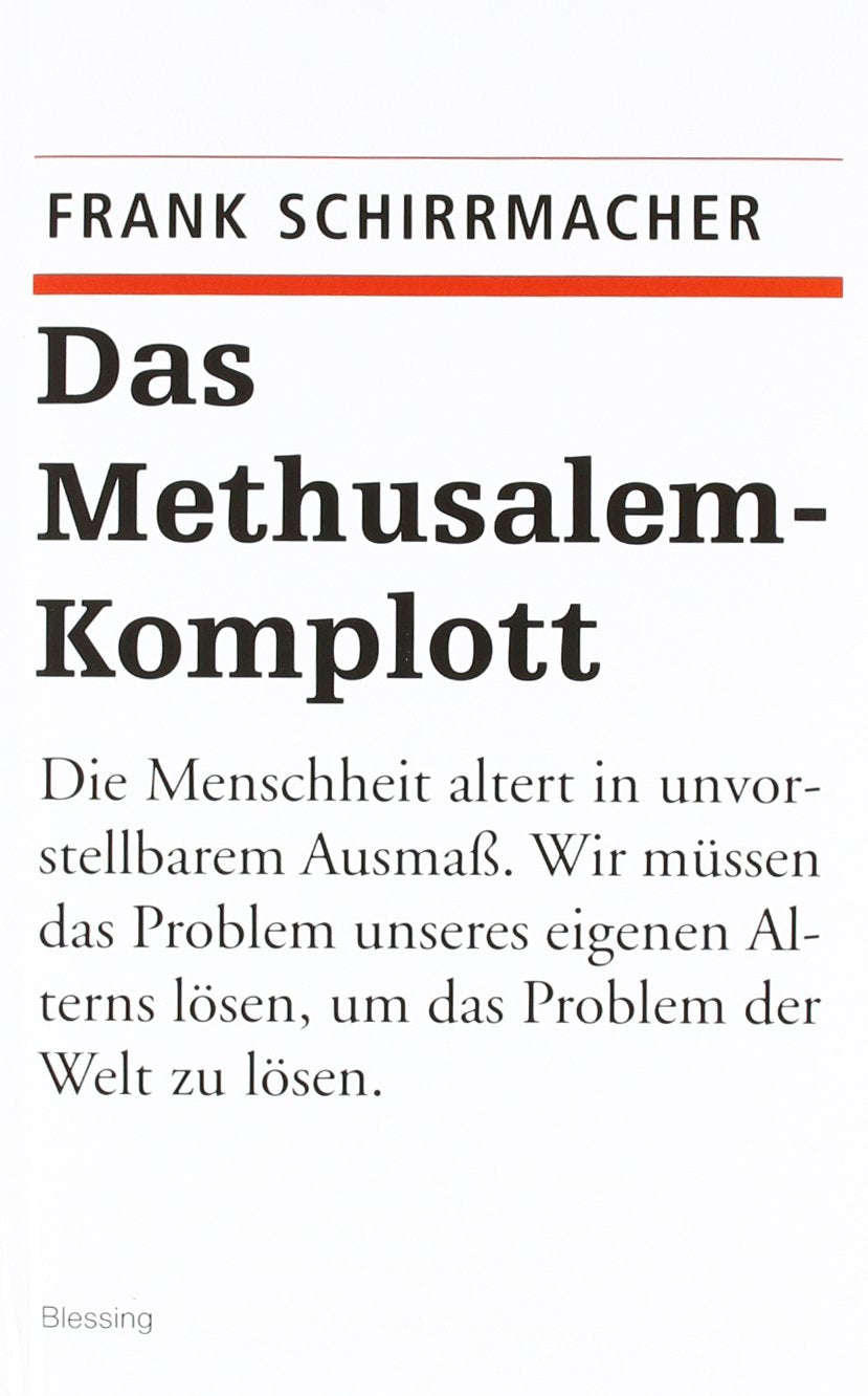 Das Methusalem-Komplott: Die Menschheit altert in unvorstellbarem Ausmaß, Wir müssen das Problem unseres eigenen Alterns lösen, um das Problem der Welt zu lösen Books