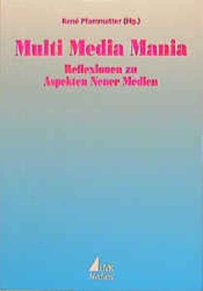 Multi Media Mania: Reflexionen zu Aspekten Neuer Medien (Einzeltitel Kommunikationswissenschaft) Media & Communication