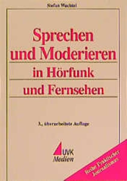Sprechen und Moderieren in Hörfunk und Fernsehen (Praktischer Journalismus) Media & Communication