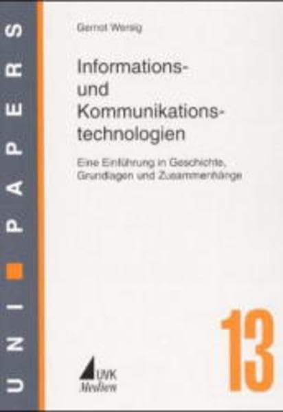 Informations- und Kommunikationstechnologien. Eine Einführung in Geschichte, Grundlagen und Zusammenhänge (UNI-Papers) Computer Science