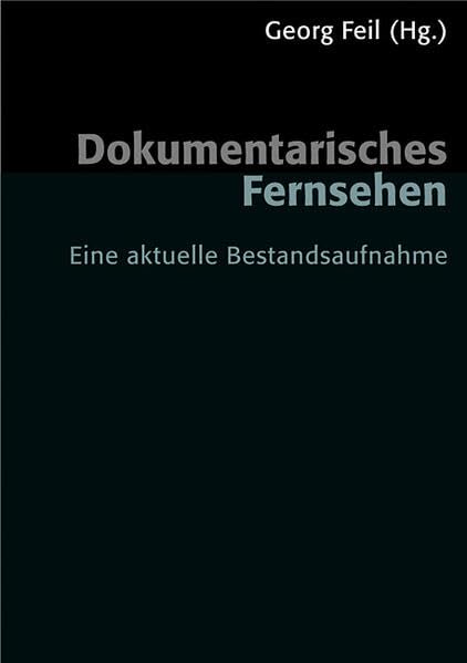 Dokumentarisches Fernsehen: Eine aktuelle Bestandsaufnahme (Kommunikation audiovisuell: Beiträge aus der Hochschule für Fernsehen und Film München) Law