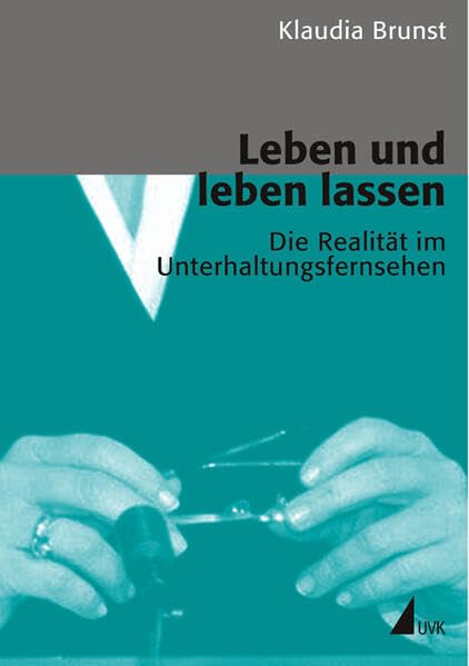 Leben und leben lassen. Die Realität im Unterhaltungsfernsehen (Kommunikation audiovisuell): Die Realität im Unterhaltungsfernsehen. Essays, Analysen ... Hochschule für Fernsehen und Film München) Law