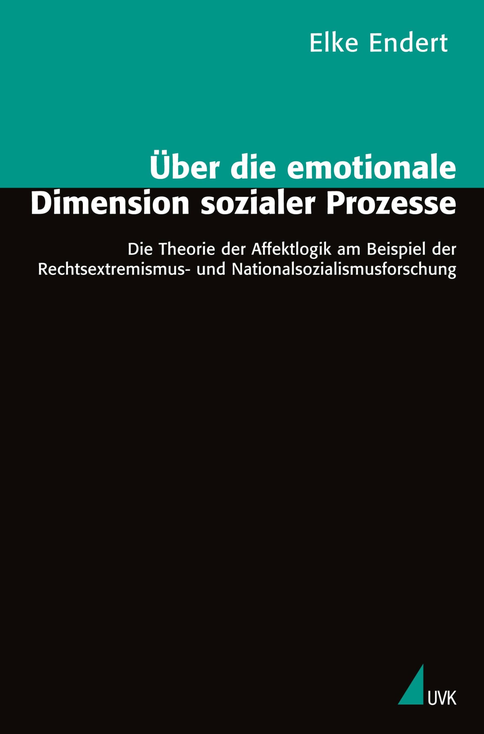 Über die emotionale Dimension sozialer Prozesse: Die Theorie der Affektlogik am Beispiel der Rechtsextremismus- und Nationalsozialismusforschung (Theorie und Methode) Law