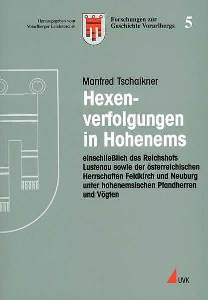 Hexenverfolgungen in Hohenems: einschließlich des Reichshofs Lustenau sowie der österreichischen Herrschaften Feldkirch und Neuburg unter ... zur Geschichte Vorarlbergs (N.F.)) Politics & History