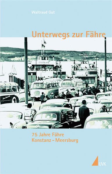 Unterwegs zur Fähre: 75 Jahre Fähre Konstanz - Meersburg (Kleine Schriftenreihe des Stadtarchivs Konstanz) Politics & History