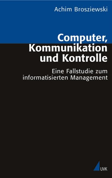 Computer, Kommunikation und Kontrolle: Eine Fallstudie zum informatisierten Management (Analyse und Forschung) Law