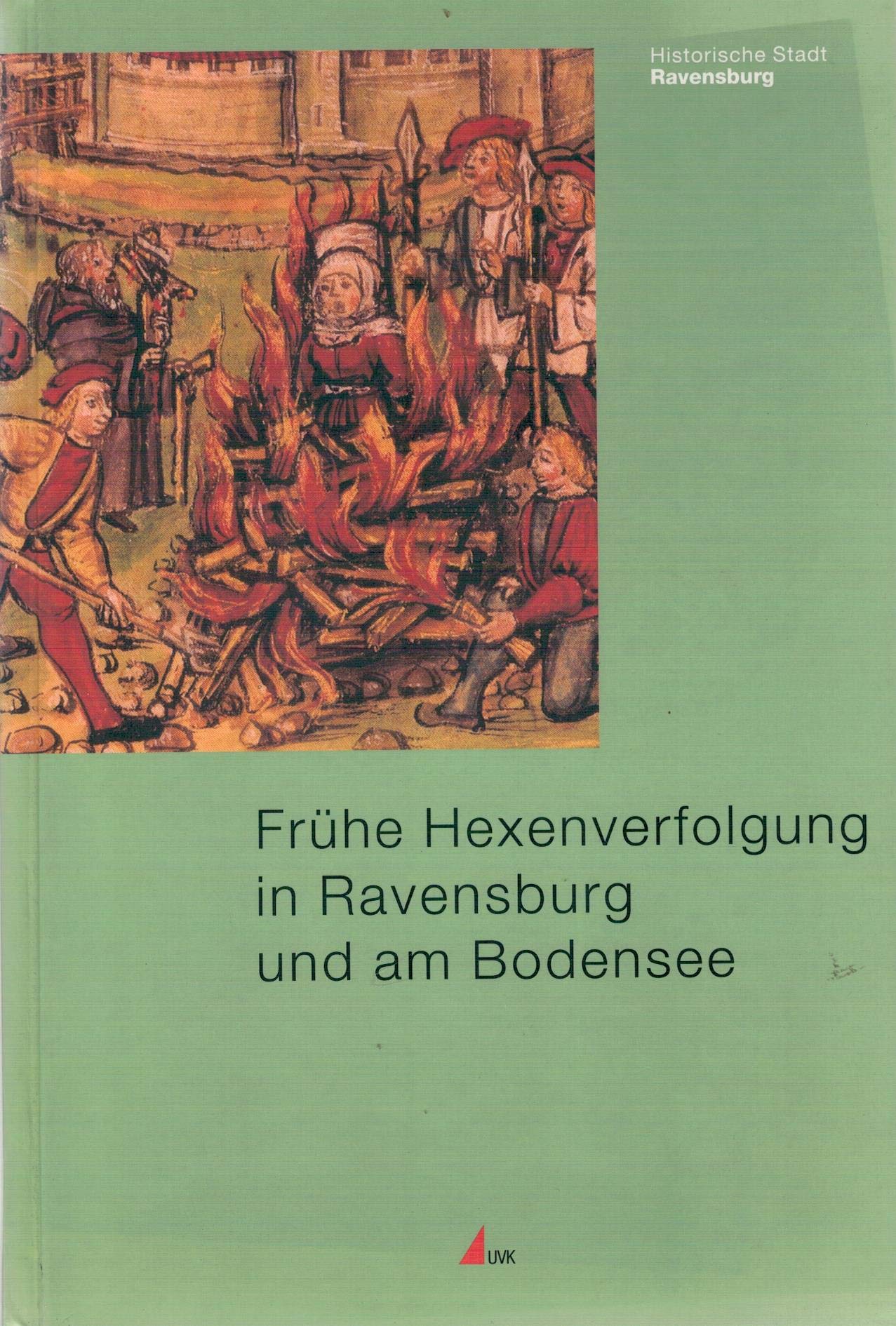 Frühe Hexenverfolgung in Ravensburg und am Bodensee. Begleitband zur Tagung 'Der Hexenhammer von Heinrich Kramer udn die frühe Hexenverfolgung in Ravensburg und Oberdeutschland', 20.-23. September 2001 in Ravensburg und Weingarten. book