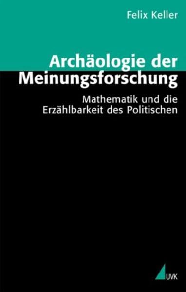 Archäologie der Meinungsforschung: Mathematik und die Erzählbarkeit des Politischen (Theorie und Methode) Law