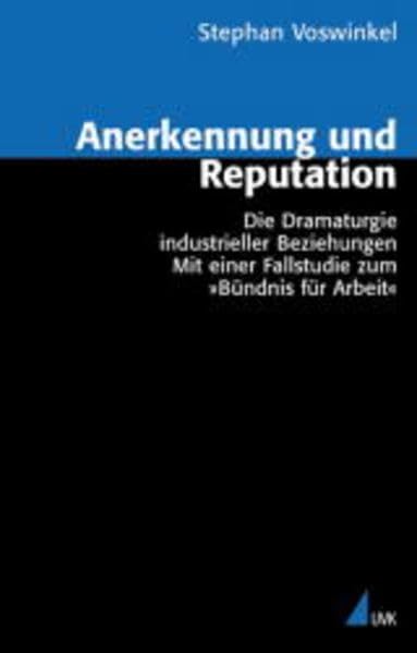 Anerkennung und Reputation: Die Dramaturgie industrieller Beziehungen. Mit einer Fallstudie zum »Bündnis für Arbeit« (Analyse und Forschung) Law