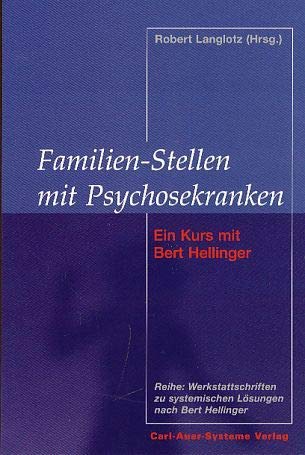 Familien-Stellen mit Psychosekranken. Ein Kurs mit Bert Hellinger Psychology