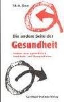 Die andere Seite der Gesundheit: Ansätze einer systemischen Krankheits- und Therapietheorie Medicine
