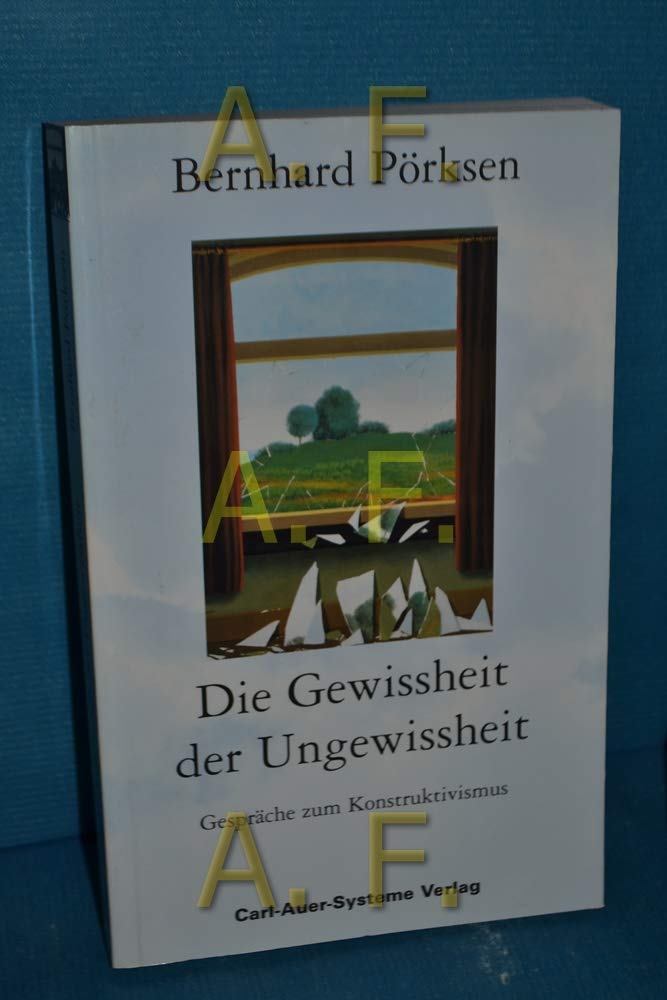 Die Gewissheit der Ungewissheit. Gespräche zum Konstruktivismus Philosophy