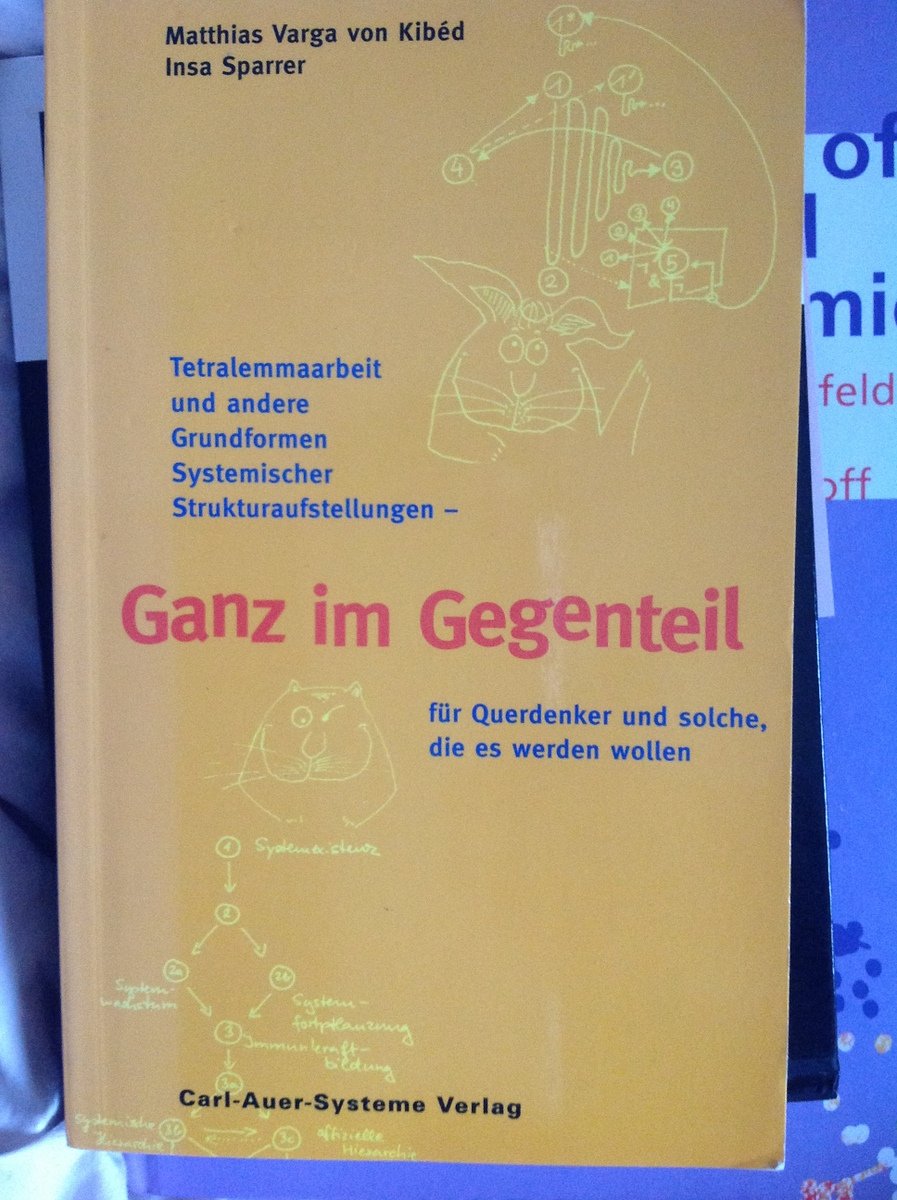 Ganz im Gegenteil. Tetralemmaarbeit und andere Grundformen systemischer Strukturaufstellungen. Für Querdenker und solche, die es werden wollen Psychology